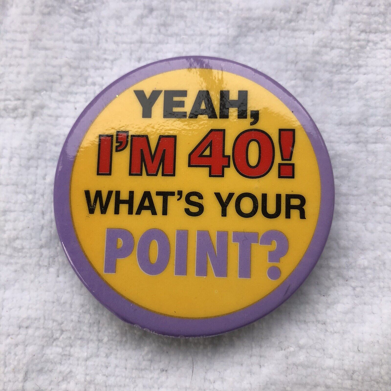 40th Birthday Button Pin Yeah Im 40 Whats Your Point Funny Humorous Vintage