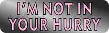10x3 Pink Not In Your Hurry Bumper Sticker Car Door Truck Window Decal Stickers picture