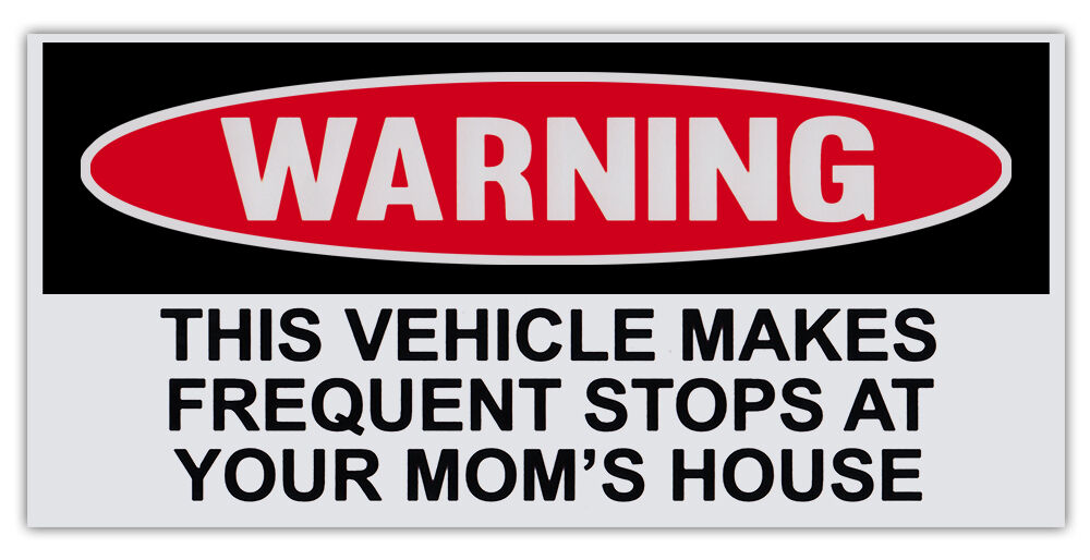 Funny Warning Bumper Stickers - Vehicle Makes Frequent Stops At Your Mom's House