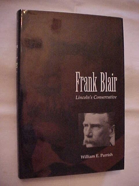 FRANK BLAIR LINCOLN'S CONSERVATIVE by PARISH; CIVIL WAR HISTORY SOUTH BIOGRPAHY FRANK BLAIR LINCOLN'S CONSERVATIVE by PARISH; CIVIL WAR HISTORY SOUTH BIOGRPAHY