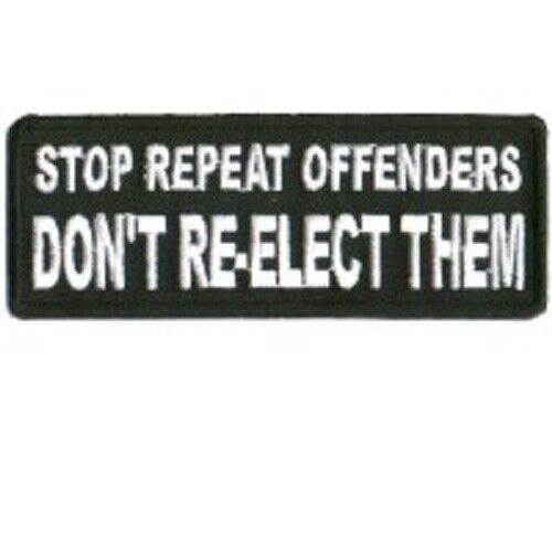 STOP REPEAT OFFENDERS DON'T RE-ELECT THEM EMBROIDERED IRON ON BIKER PATCH