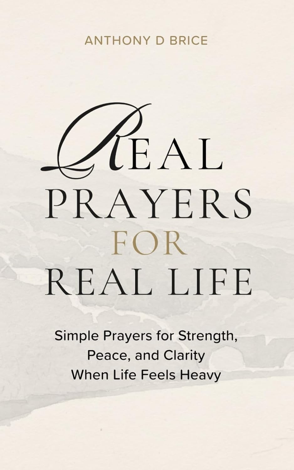 Real Prayers for Real Life: Simple Prayers for Strength, Peace, and Clarity When Real Prayers for Real Life: Simple Prayers for Strength, Peace, and Clarity When