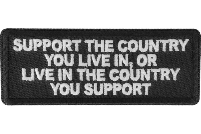 SUPPORT THE COUNTRY YOU LIVE IN OR LIVE IN THE COUNTRY YOU SUPPORT PATCH