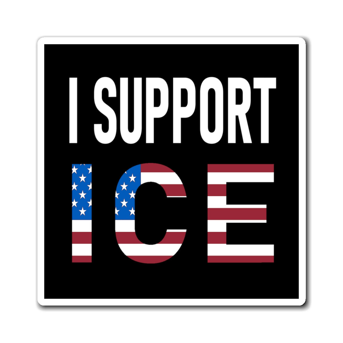 I Support ICE Magnet Choose Your Size Deport Them All Magnets I Support ICE Magnet Choose Your Size Deport Them All Magnets