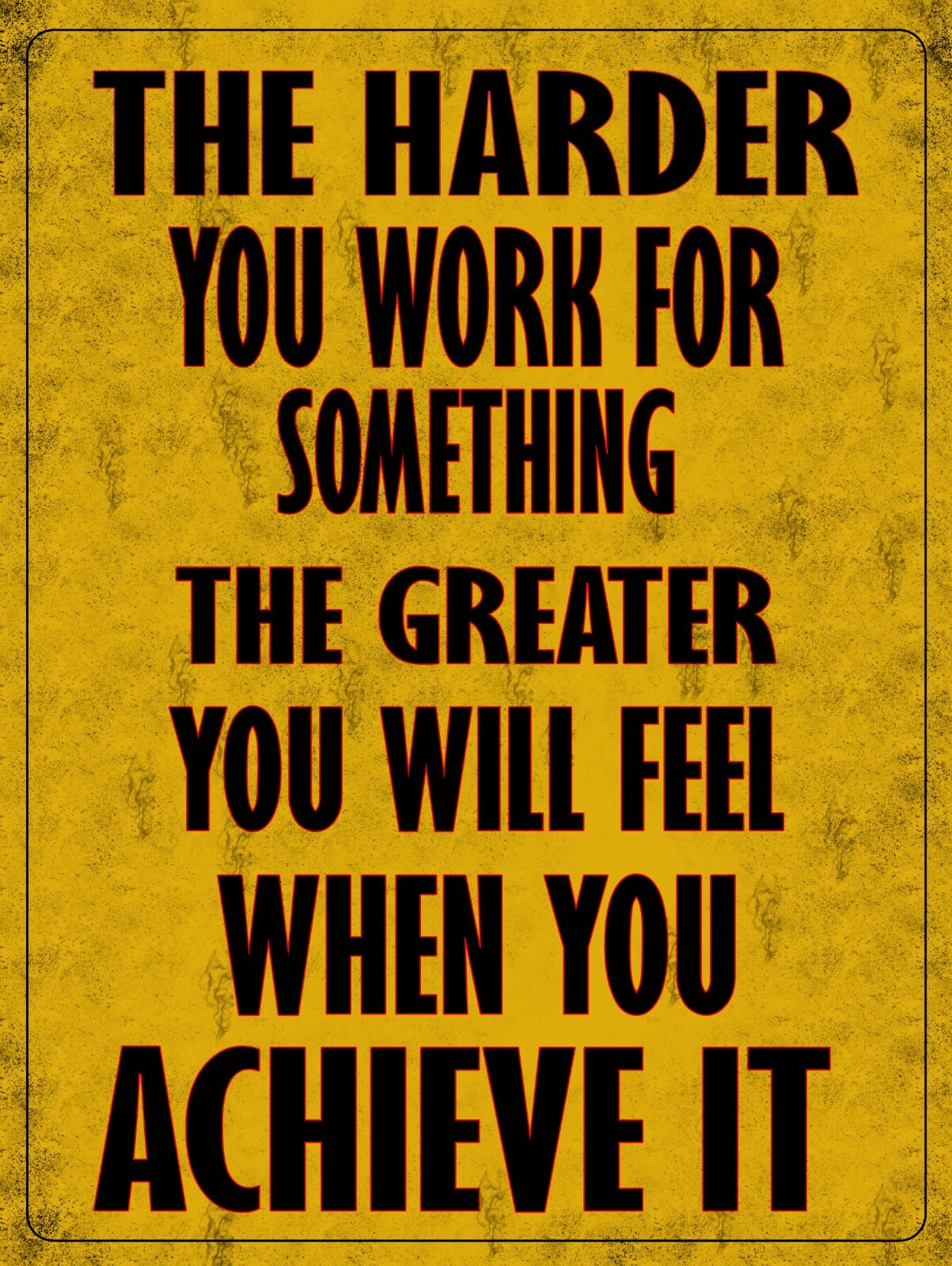 The Harder You Work For Something Metal Sign 9" x 12" or 12" x 16" The Harder You Work For Something Metal Sign 9" x 12" or 12" x 16"
