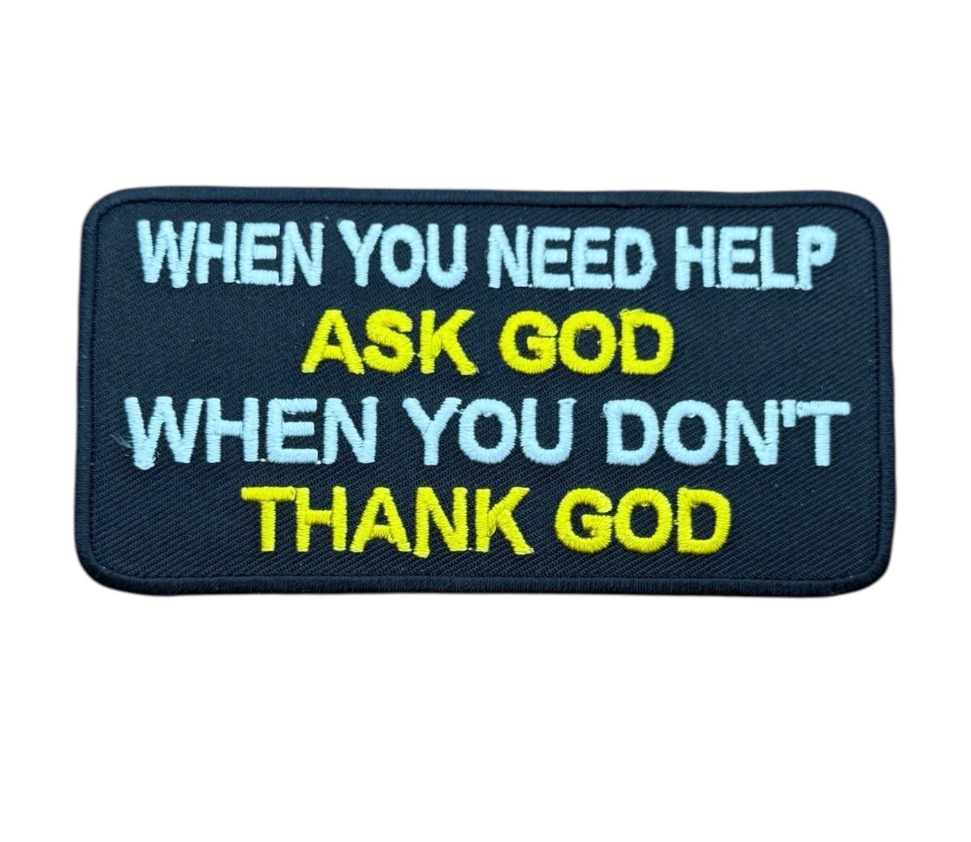 When You Need Help Ask God When You Don't Thank God 4 Inch Patch PW F7D5I When You Need Help Ask God When You Don't Thank God 4 Inch Patch PW F7D5I