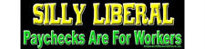 Silly Liberals, Paychecks are for Workers Conservative Right Wing Sticker 693 picture